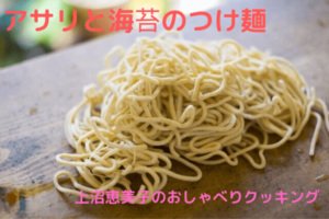 上沼恵美子のおしゃべりクッキング「アサリと海苔のつけ麺」おさらい＆付け合わせ！