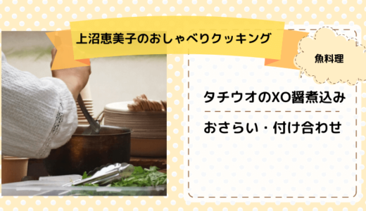 上沼恵美子のおしゃべりクッキング「タチウオのXO醤煮込み」おさらい・付け合わせ！