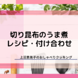 上沼恵美子のおしゃべりクッキング「切り昆布のうま煮」レシピと付け合わせ！
