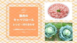 上沼恵美子のおしゃべりクッキング「豚肉のキャベツロール」レシピと付け合わせも！